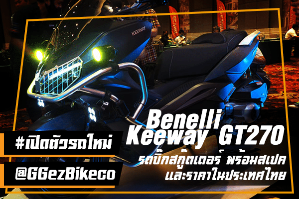 เปิดตัวใหม่ Benelli Keeway GT270 รถบิ๊กสกู๊ตเตอร์ พร้อมสเปคและราคาในประเทศไทย